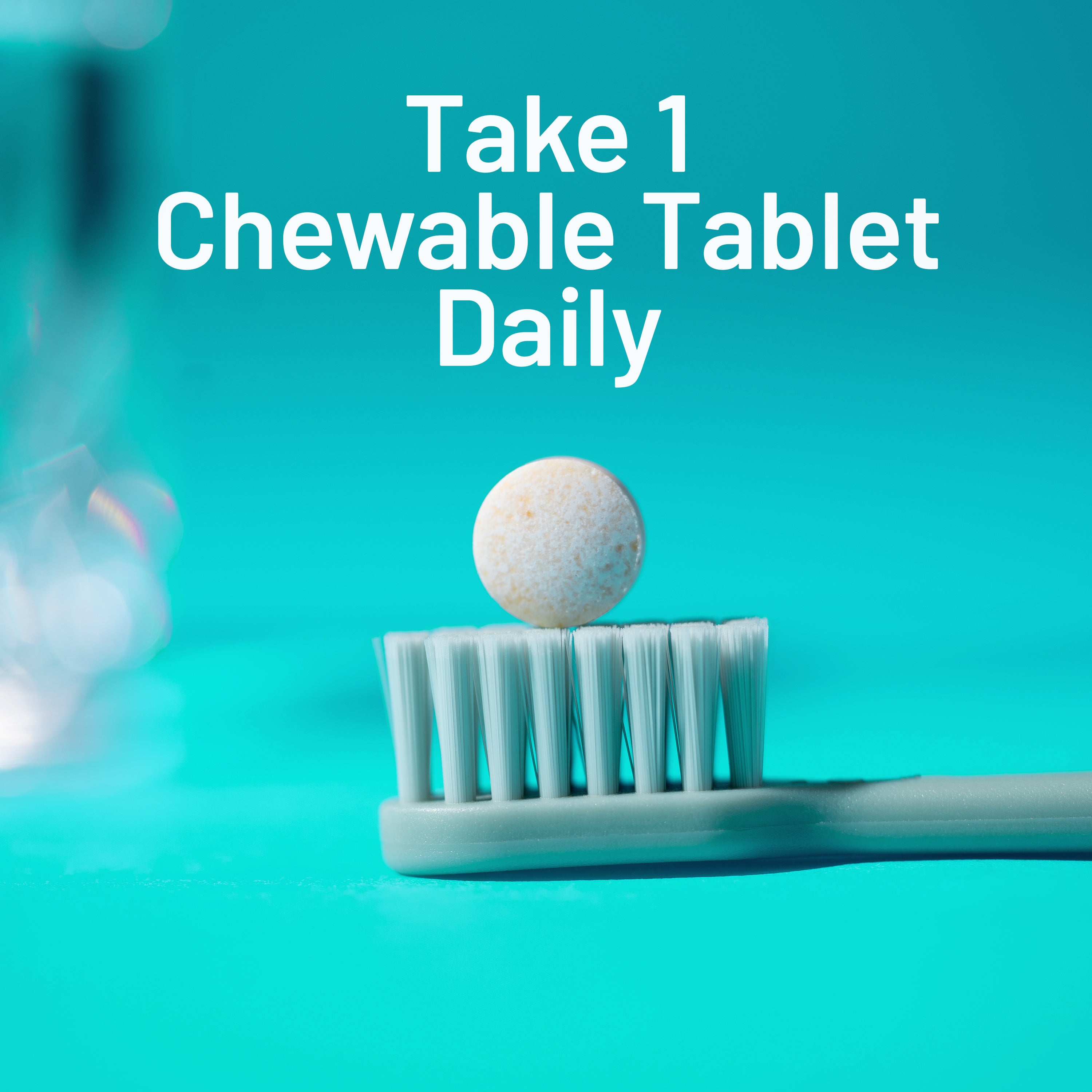 Chewable tablet on a toothbrush with text 'Take 1 Chewable Tablet Daily' on a teal background